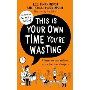 This Is Your Own Time You're Wasting. Classroom Confessions, Calamities and Clangers, Hardback - Adam Parkinson imagine