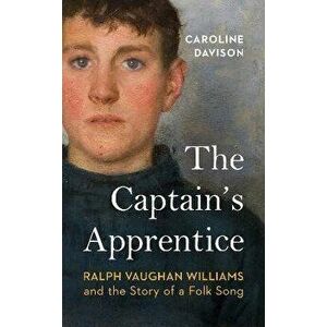The Captain's Apprentice. Ralph Vaughan Williams and the Story of a Folk Song, Hardback - Caroline Davison imagine
