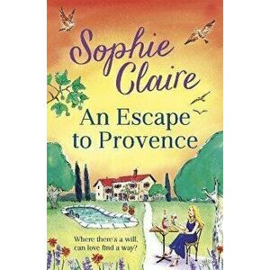 An Escape to Provence. A gorgeous and unforgettable new summer romance, Paperback - Sophie Claire imagine