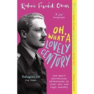 Oh, What a Lovely Century. One man's marvellous adventures in love, war and high society, Paperback - Roderic Fenwick Owen imagine