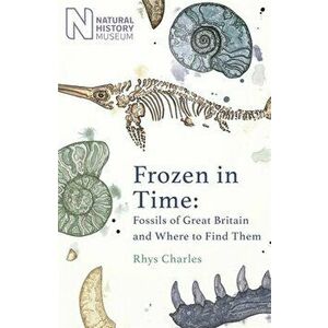 Frozen in Time. Fossils of the United Kingdom and Where to Find Them, Hardback - Rhys Charles imagine