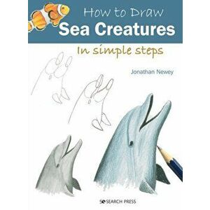 How to Draw: Sea Creatures. In Simple Steps, Paperback - Jonathan Newey imagine