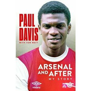 Arsenal and After - My Story, Hardback - Paul Davis imagine