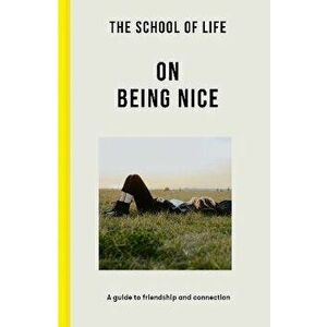 The School of Life: On Being Nice. a guide to friendship and connection, Paperback - The School of Life imagine