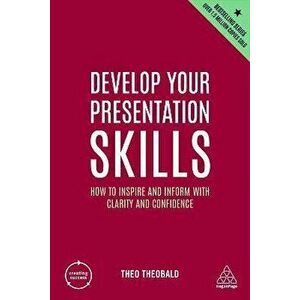 Develop Your Presentation Skills. How to Inspire and Inform with Clarity and Confidence, 5 Revised edition, Paperback - Theo Theobald imagine