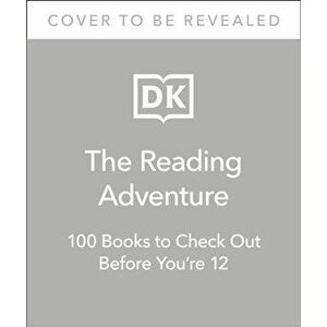 The Reading Adventure. 100 Books to Check Out Before You're 12, Hardback - DK imagine