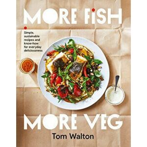 More Fish, More Veg. Simple, sustainable recipes and know-how for everyday deliciousness, Paperback - Tom Walton imagine