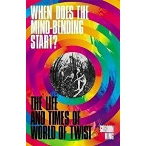 When Does the Mind-Bending Start?. The Life and Times of World of Twist, Hardback - Gordon King imagine