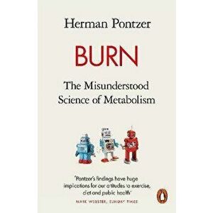 Burn. The Misunderstood Science of Metabolism, Paperback - Herman Pontzer imagine