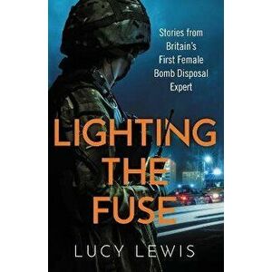 Lighting the Fuse. Stories from Britain's first female bomb disposal expert, Paperback - Lucy Lewis imagine