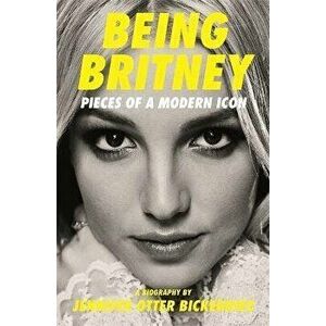 Being Britney. Pieces of a Modern Icon, Paperback - Jennifer Otter Bickerdike imagine