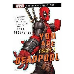 You Are (Not) Deadpool. A Marvel: Multiverse Missions Adventure Gamebook, Paperback - Tim Dedopulos imagine