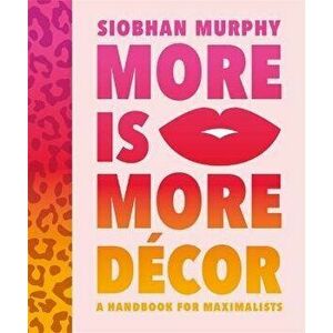 More Is More Decor - A Handbook For Maximalists. Banish the beige, ditch the drab and throw the interiors rule book out of the window, Hardback - Siob imagine