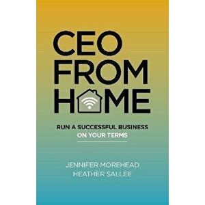 CEO From Home - Run a Successful Business on Your Terms, Paperback - Heather Sallee imagine