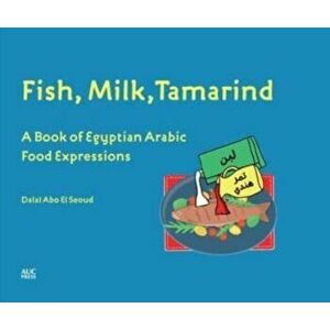 Fish, Milk, Tamarind. A Book of Egyptian Arabic Food Expressions, Hardback - Dalal Abo El Seoud imagine