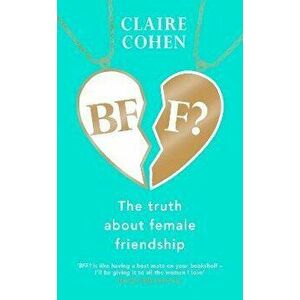 BFF?: The truth about female friendship, Hardback - Claire Cohen imagine