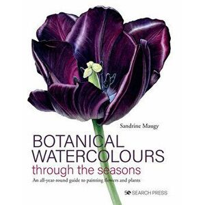 Botanical Watercolours through the seasons. An All-Year-Round Guide to Painting Flowers and Plants, Hardback - Sandrine Maugy imagine