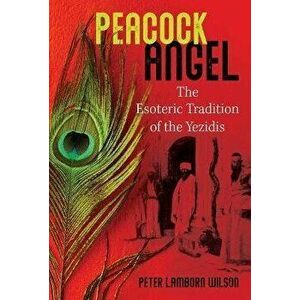 Peacock Angel. The Esoteric Tradition of the Yezidis, Paperback - Peter Lamborn Wilson imagine