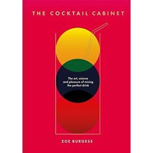 The Cocktail Cabinet. The art, science and pleasure of mixing the perfect drink, Hardback - Zoe Burgess imagine