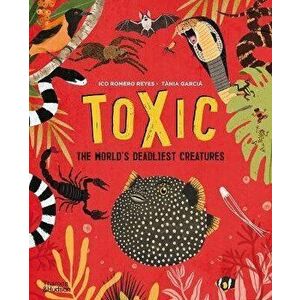 Toxic. The World's Deadliest Creatures, Hardback - Tania Garcia imagine