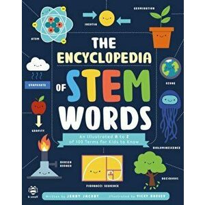The Encyclopedia of STEM Words. An Illustrated a to Z of 100 Terms for Kids to Know, Paperback - Jenny Jacoby imagine