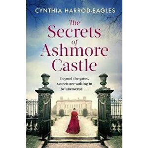 The Secrets of Ashmore Castle. a gripping and emotional historical drama for fans of DOWNTON ABBEY, Paperback - Cynthia Harrod-Eagles imagine