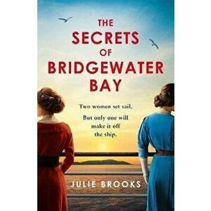 The Secrets of Bridgewater Bay. A darkly gripping dual-time novel of family secrets to be hidden at all costs . . ., Paperback - Julie Brooks imagine