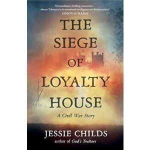 The Siege of Loyalty House. A new history of the English Civil War, Hardback - Jessie Childs imagine