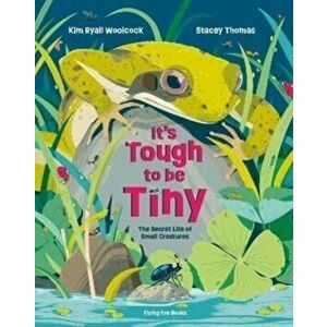 It's Tough to be Tiny. The secret life of small creatures, Hardback - Kim Ryall Woolcock imagine