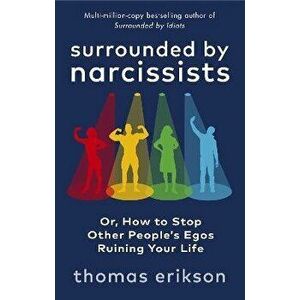 Surrounded by Narcissists. Or, How to Stop Other People's Egos Ruining Your Life, Paperback - Thomas Erikson imagine