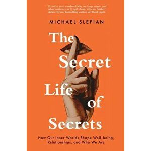 The Secret Life Of Secrets. How Our Inner Worlds Shape Well-being, Relationships, and Who We Are, Hardback - Michael Slepian imagine