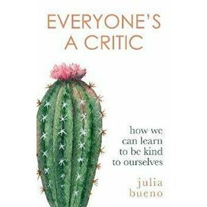 Everyone's a Critic. How we can learn to be kind to ourselves, Hardback - Julia Bueno imagine