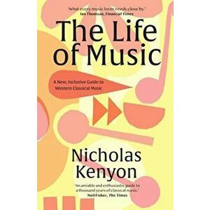 The Life of Music. New Adventures in the Western Classical Tradition, Paperback - Nicholas Kenyon imagine