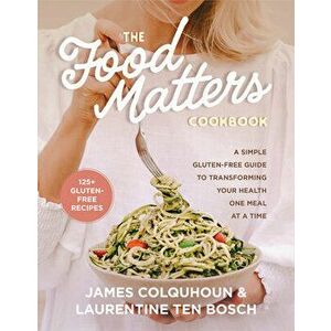 The Food Matters Cookbook. A Simple Gluten-Free Guide to Transforming Your Health One Meal at a Time, Hardback - Laurentine Colquhoun imagine