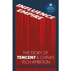 Influence Empire: The Story of Tecent and China's Tech Ambition. Longlisted for the FT Business Book of 2022, Hardback - Lulu Chen imagine