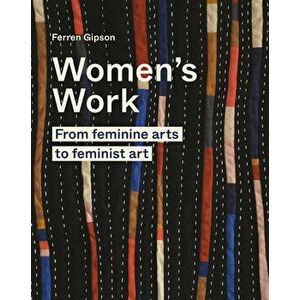 Women's Work. From feminine arts to feminist art, Hardback - Ferren Gipson imagine