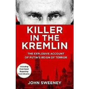 Killer in the Kremlin. The instant bestseller - a gripping and explosive account of Vladimir Putin's tyranny, Paperback - John Sweeney imagine