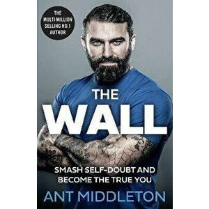 The Wall. Smash Self-Doubt and Become the True You, Hardback - Ant Middleton imagine