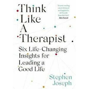 Think Like a Therapist. Six Life-Changing Insights for Leading a Good Life, Hardback - Professor Stephen Joseph imagine