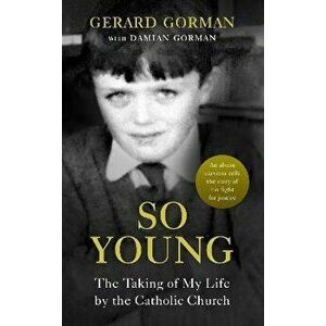 So Young. The Taking of My Life by the Catholic Church, Paperback - Gerard Gorman imagine