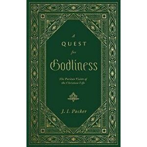 A Quest for Godliness. The Puritan Vision of the Christian Life, Hardback - J. I. Packer imagine