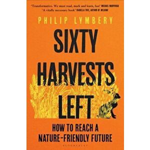 Sixty Harvests Left. How to Reach a Nature-Friendly Future, Paperback - Lymbery Philip Lymbery imagine