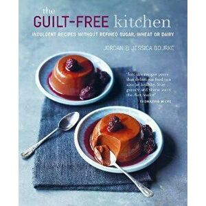 The Guilt-free Kitchen. Indulgent Recipes without Wheat, Dairy or Refined Sugar, Hardback - Jessica Bourke imagine