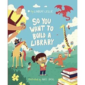 So You Want To Build a Library, Paperback - Lindsay Leslie imagine