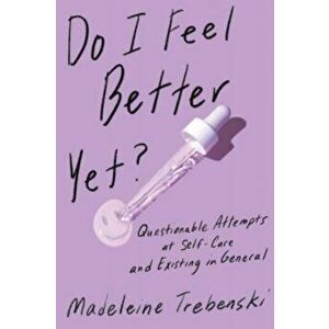 Do I Feel Better Yet?, Paperback - Madeleine Trebenski imagine