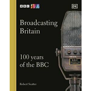 Broadcasting Britain. 100 Years of the BBC, Hardback - Robert Seatter imagine