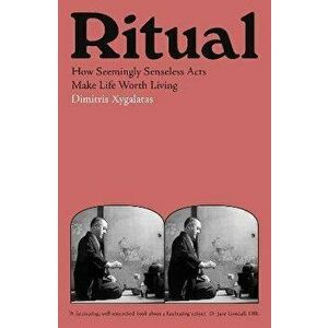 Ritual. How Seemingly Senseless Acts Make Life Worth Living, Main, Hardback - Dimitris Xygalatas imagine