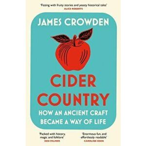 Cider Country. How an Ancient Craft Became a Way of Life, Paperback - James Crowden imagine