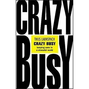 Crazy Busy - Keeping Sane in a Stressful World, Paperback - T Launspach imagine