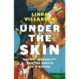 Under the Skin. racism, inequality, and the health of a nation, Paperback - Linda Villarosa imagine